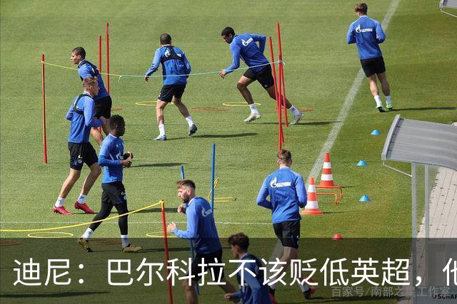 迪尼：巴尔科拉不该贬低英超，他的经历尚浅且不够资深
